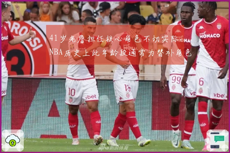 41岁老詹担任核心角色不切实际，NBA历史上此年龄段通常为替补角色