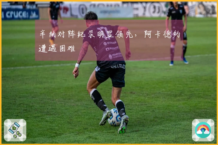 辛纳对阵纪录明显领先，阿卡德约遭遇困难