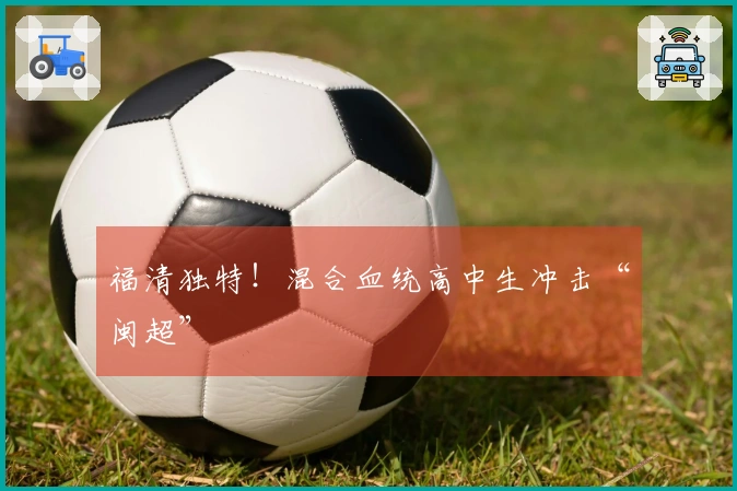 福清独特！混合血统高中生冲击“闽超”